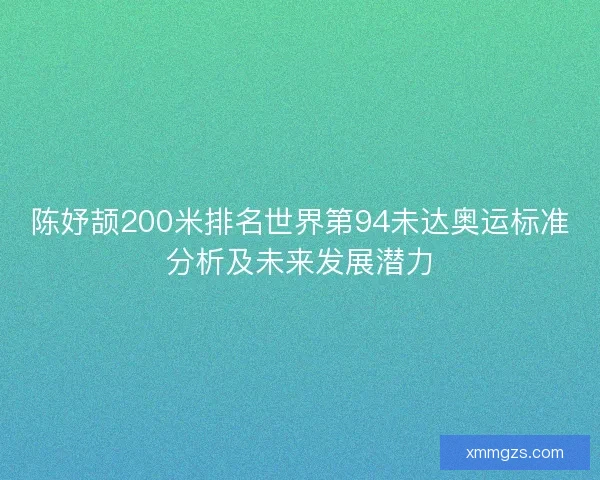陈妤颉200米排名世界第94未达奥运标准分析及未来发展潜力 陈妤颉200米排名世界第94未达奥运标准分析及未来发展潜力