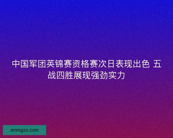 中国军团英锦赛资格赛次日表现出色 五战四胜展现强劲实力